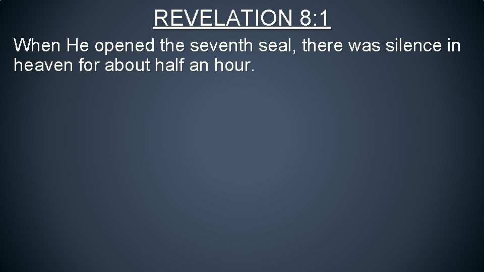 REVELATION 8: 1 When He opened the seventh seal, there was silence in heaven