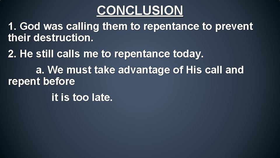CONCLUSION 1. God was calling them to repentance to prevent their destruction. 2. He