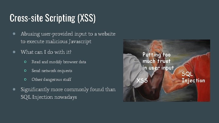 Cross-site Scripting (XSS) ● Abusing user-provided input to a website to execute malicious Javascript Cross-site Scripting (XSS) ● Abusing user-provided input to a website to execute malicious Javascript