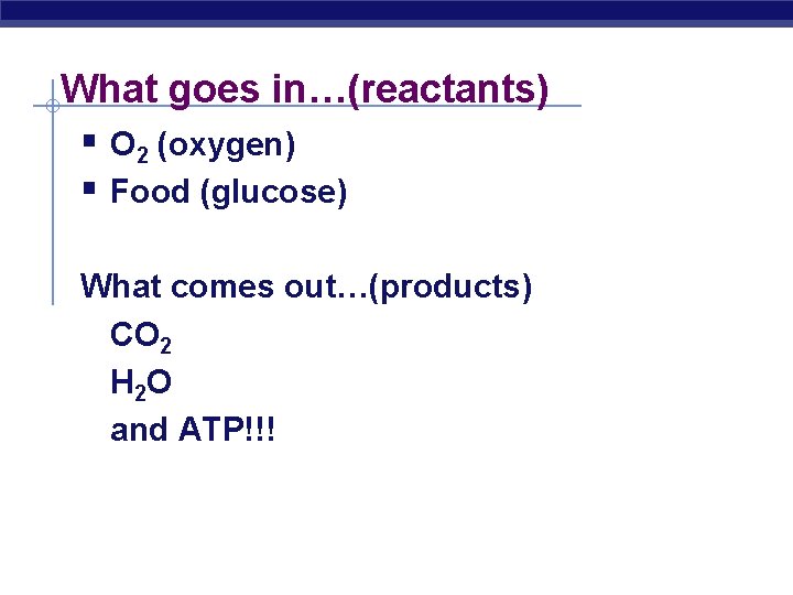 What goes in…(reactants) § O 2 (oxygen) § Food (glucose) What comes out…(products) CO