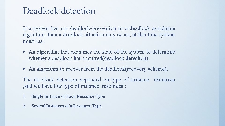Deadlock detection If a system has not deadlock-prevention or a deadlock avoidance algorithm, then