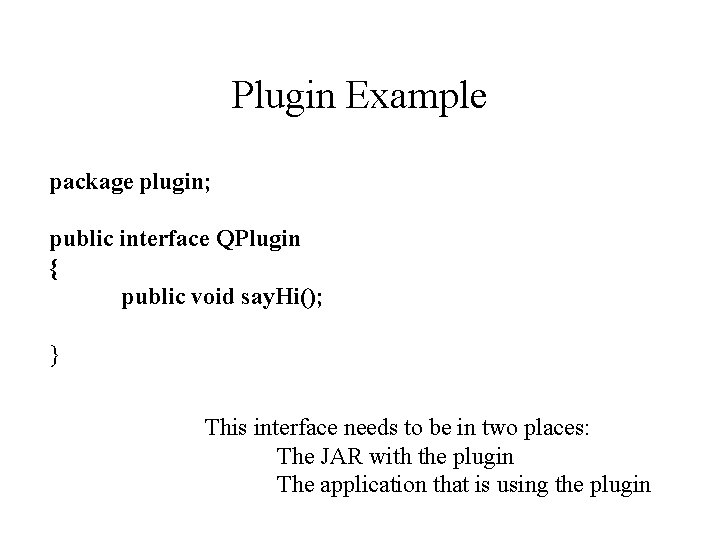 Plugin Example package plugin; public interface QPlugin { public void say. Hi(); } This