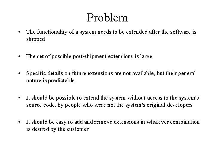 Problem • The functionality of a system needs to be extended after the software
