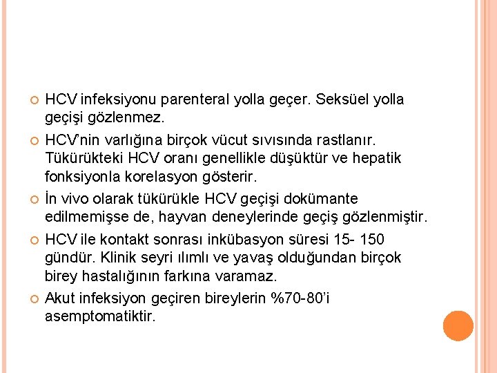  HCV infeksiyonu parenteral yolla geçer. Seksüel yolla geçişi gözlenmez. HCV’nin varlığına birçok vücut