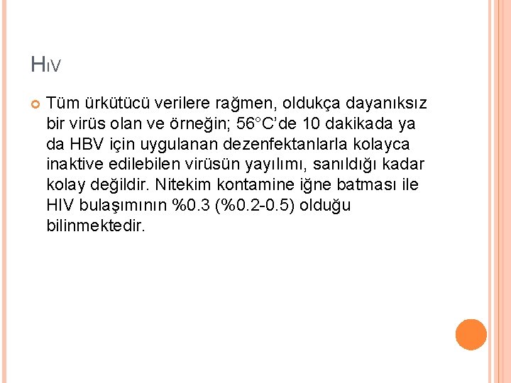 HıV Tüm ürkütücü verilere rağmen, oldukça dayanıksız bir virüs olan ve örneğin; 56°C’de 10