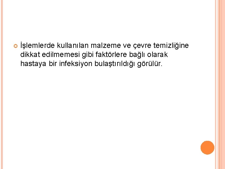  İşlemlerde kullanılan malzeme ve çevre temizliğine dikkat edilmemesi gibi faktörlere bağlı olarak hastaya