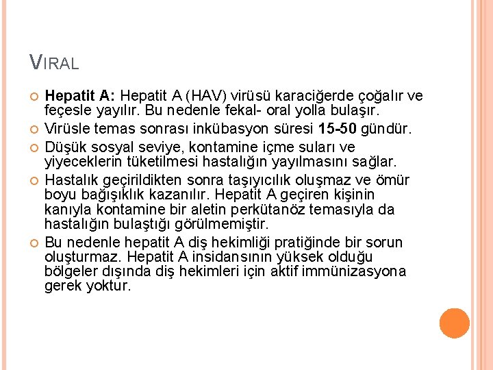 VIRAL Hepatit A: Hepatit A (HAV) virüsü karaciğerde çoğalır ve feçesle yayılır. Bu nedenle