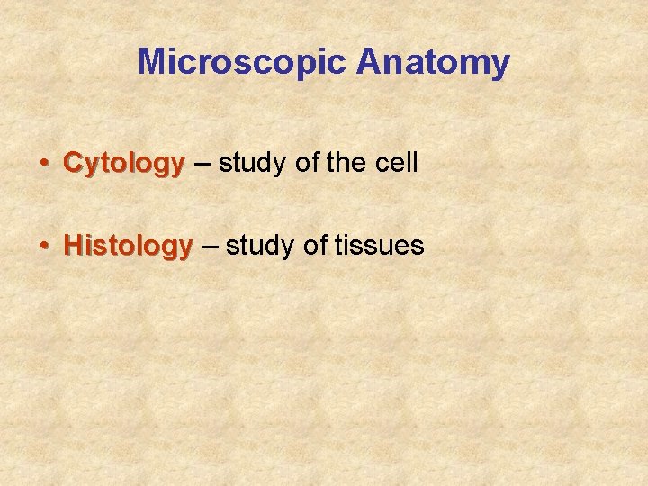 Microscopic Anatomy • Cytology – study of the cell • Histology – study of