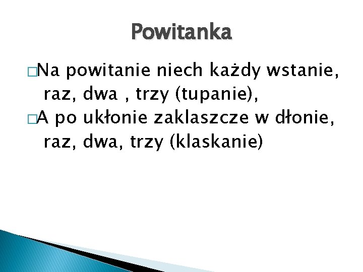 Powitanka �Na powitanie niech każdy wstanie, raz, dwa , trzy (tupanie), �A po ukłonie