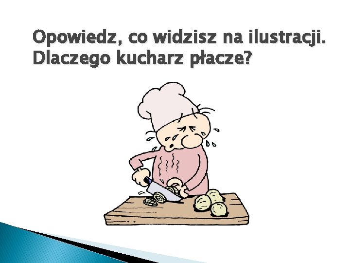 Opowiedz, co widzisz na ilustracji. Dlaczego kucharz płacze? 