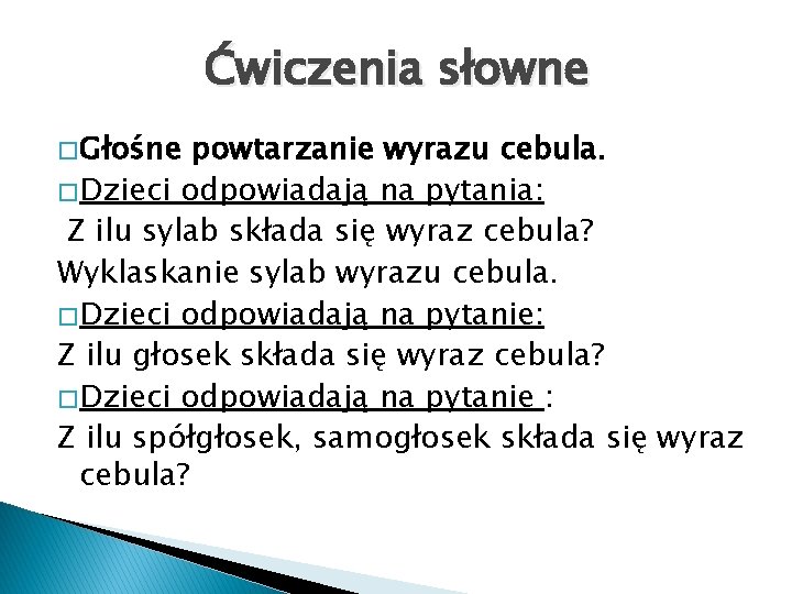 Ćwiczenia słowne � Głośne powtarzanie wyrazu cebula. � Dzieci odpowiadają na pytania: Z ilu