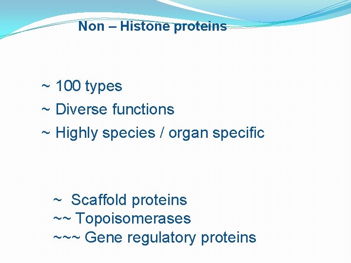 Non – Histone proteins ~ 100 types ~ Diverse functions ~ Highly species /