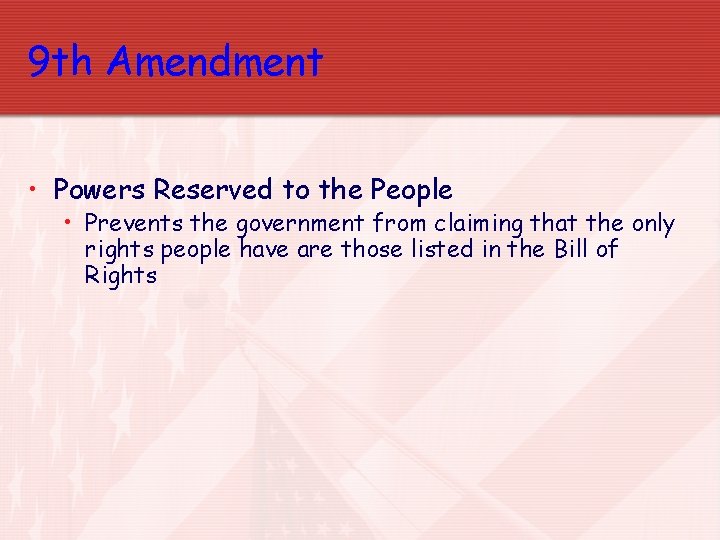9 th Amendment • Powers Reserved to the People • Prevents the government from