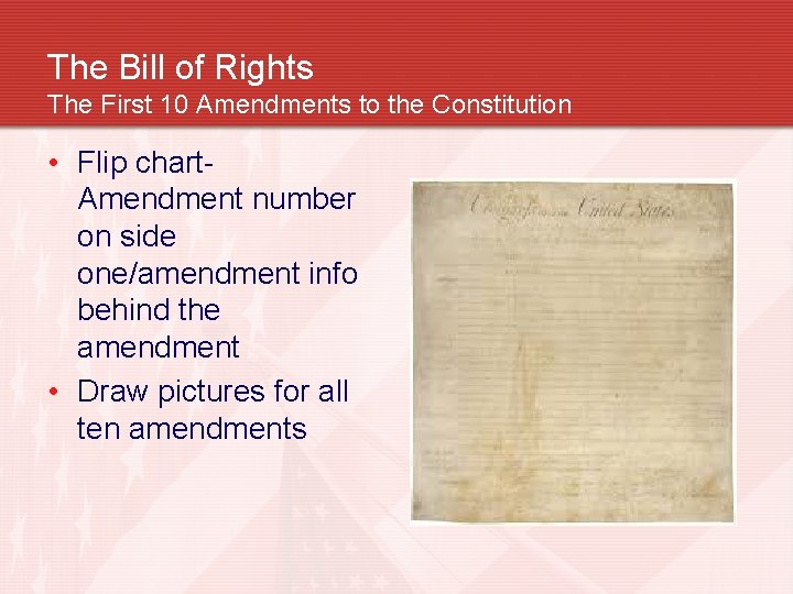 The Bill of Rights The First 10 Amendments to the Constitution • Flip chart.