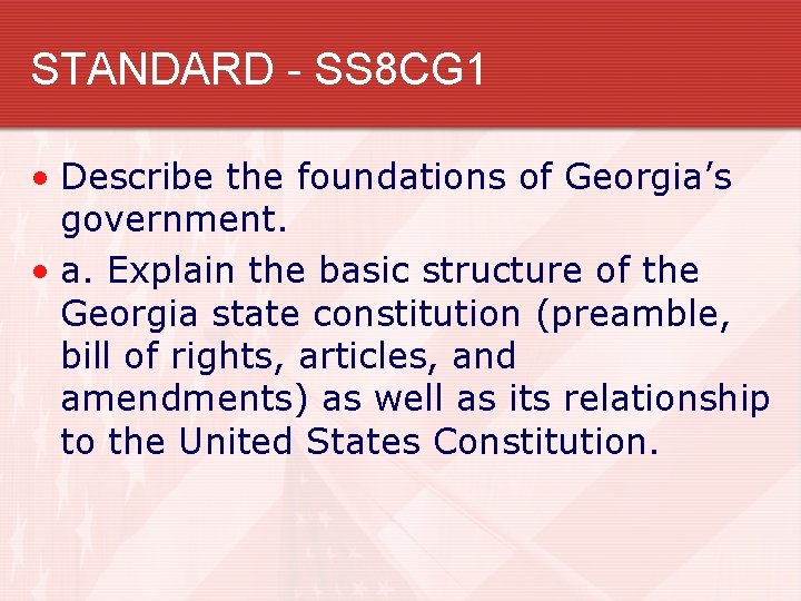 STANDARD - SS 8 CG 1 • Describe the foundations of Georgia’s government. •