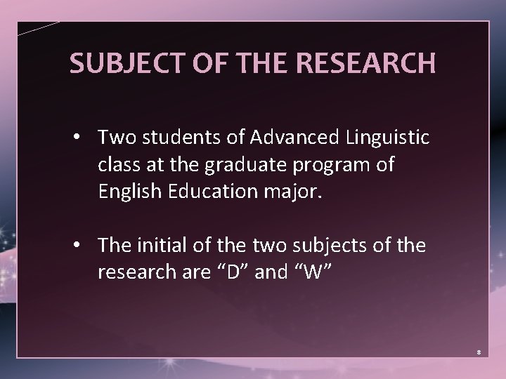 SUBJECT OF THE RESEARCH • Two students of Advanced Linguistic class at the graduate