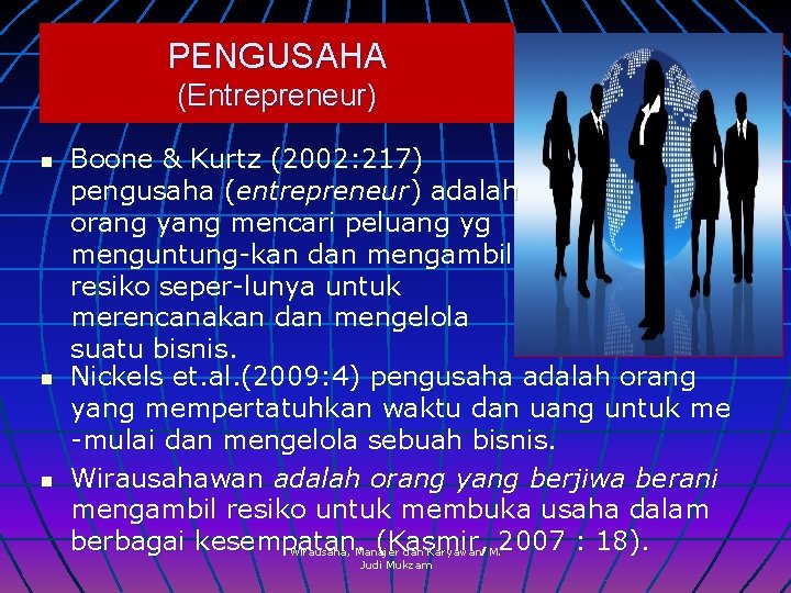 PENGUSAHA (Entrepreneur) n n n Boone & Kurtz (2002: 217) pengusaha (entrepreneur) adalah orang