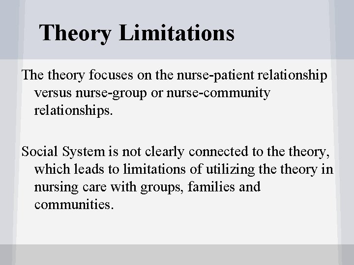 Theory Limitations The theory focuses on the nurse-patient relationship versus nurse-group or nurse-community relationships.