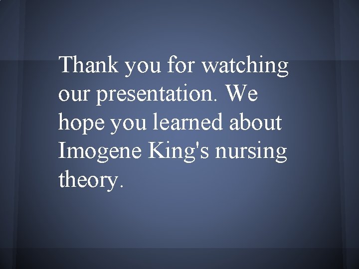 Thank you for watching our presentation. We hope you learned about Imogene King's nursing