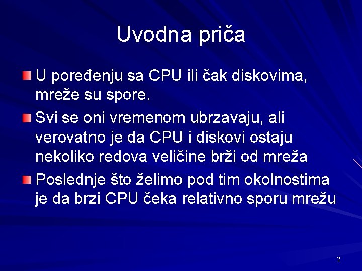Uvodna priča U poređenju sa CPU ili čak diskovima, mreže su spore. Svi se