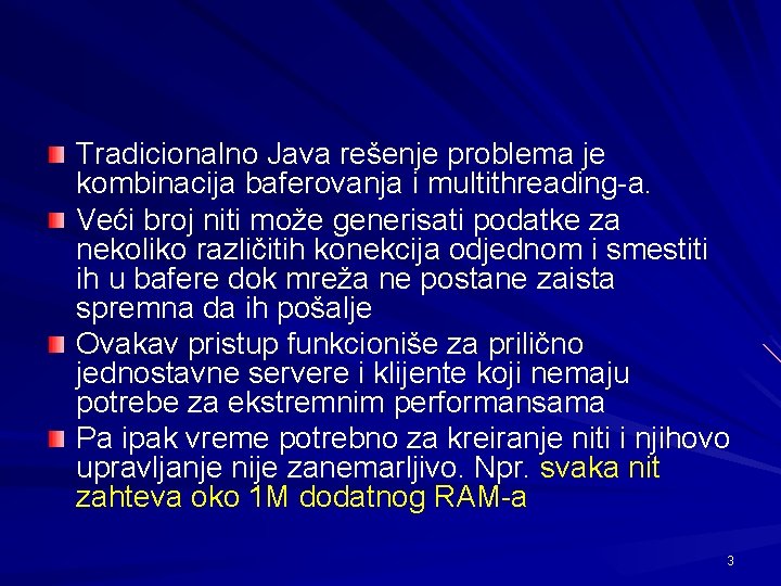 Tradicionalno Java rešenje problema je kombinacija baferovanja i multithreading-a. Veći broj niti može generisati