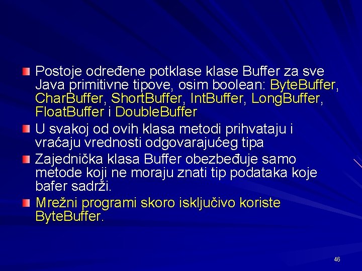 Postoje određene potklase Buffer za sve Java primitivne tipove, osim boolean: Byte. Buffer, Char.