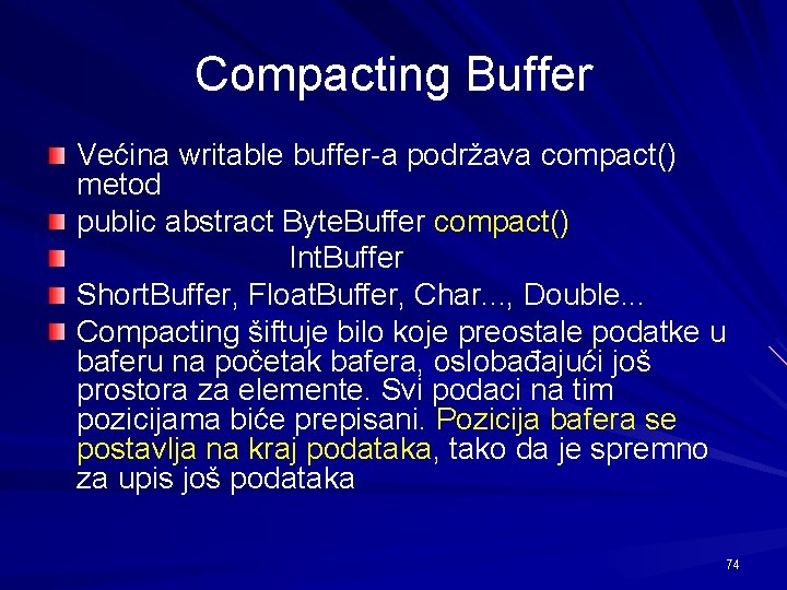 Compacting Buffer Većina writable buffer-a podržava compact() metod public abstract Byte. Buffer compact() Int.