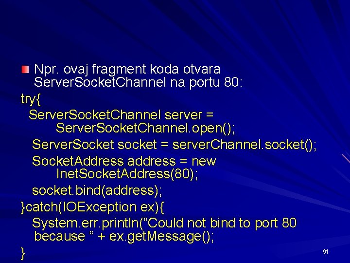 Npr. ovaj fragment koda otvara Server. Socket. Channel na portu 80: try{ Server. Socket.
