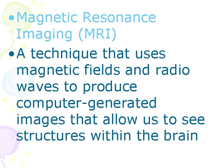  • Magnetic Resonance Imaging (MRI) • A technique that uses magnetic fields and