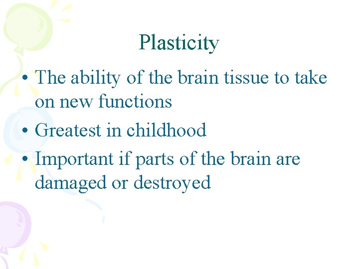 Plasticity • The ability of the brain tissue to take on new functions •