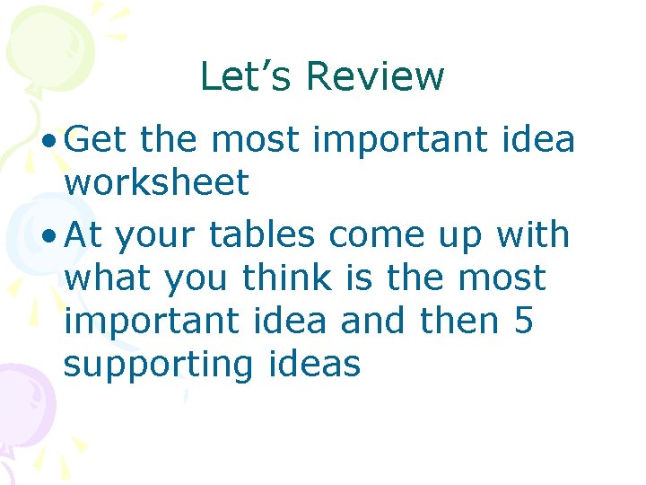 Let’s Review • Get the most important idea worksheet • At your tables come
