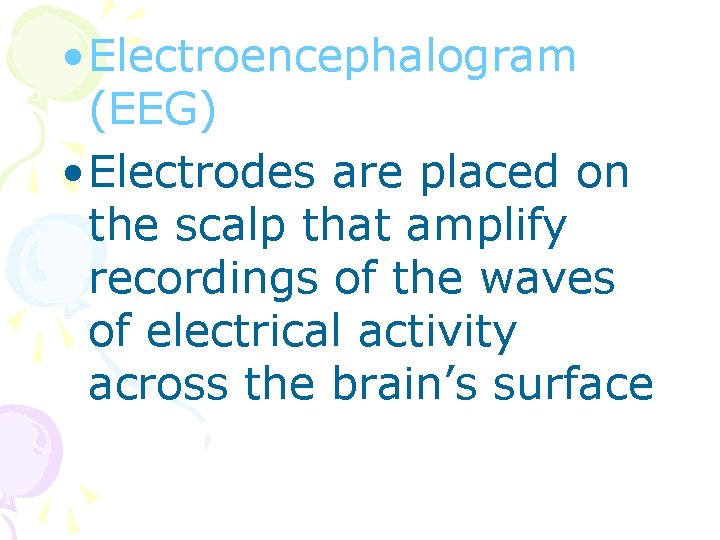  • Electroencephalogram (EEG) • Electrodes are placed on the scalp that amplify recordings