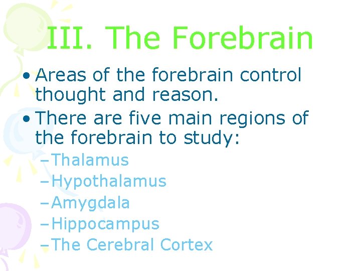 III. The Forebrain • Areas of the forebrain control thought and reason. • There