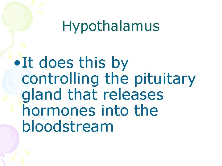 Hypothalamus • It does this by controlling the pituitary gland that releases hormones into