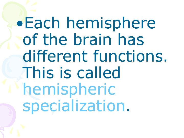  • Each hemisphere of the brain has different functions. This is called hemispheric
