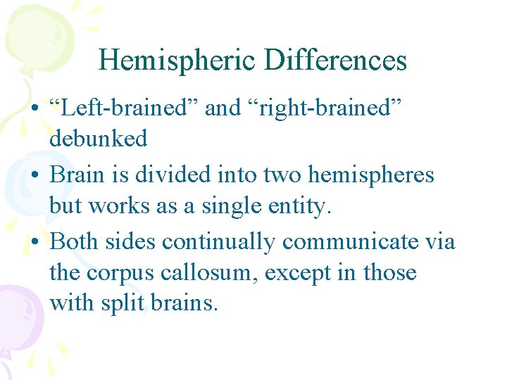 Hemispheric Differences • “Left-brained” and “right-brained” debunked • Brain is divided into two hemispheres