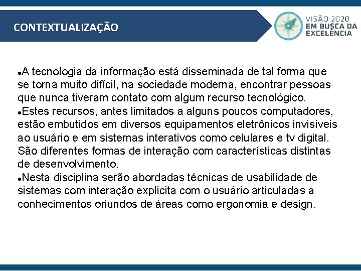 CONTEXTUALIZAÇÃO A tecnologia da informação está disseminada de tal forma que se torna muito