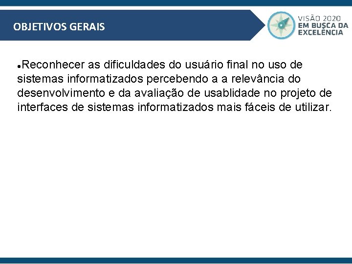 OBJETIVOS GERAIS Reconhecer as dificuldades do usuário final no uso de sistemas informatizados percebendo
