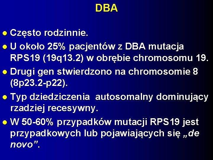 DBA Często rodzinnie. U około 25% pacjentów z DBA mutacja RPS 19 (19 q