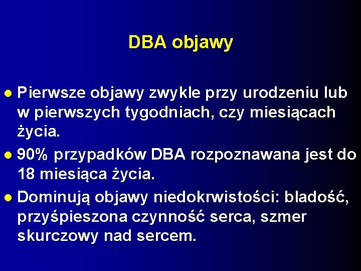 DBA objawy Pierwsze objawy zwykle przy urodzeniu lub w pierwszych tygodniach, czy miesiącach życia.