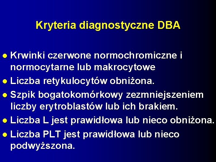 Kryteria diagnostyczne DBA Krwinki czerwone normochromiczne i normocytarne lub makrocytowe Liczba retykulocytów obniżona. Szpik