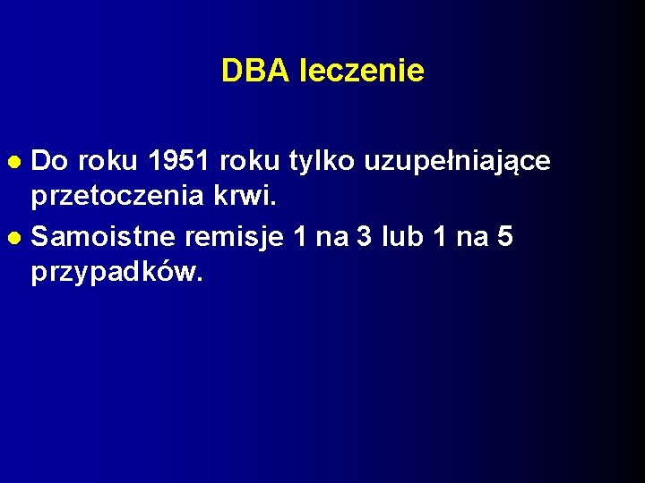 DBA leczenie Do roku 1951 roku tylko uzupełniające przetoczenia krwi. Samoistne remisje 1 na