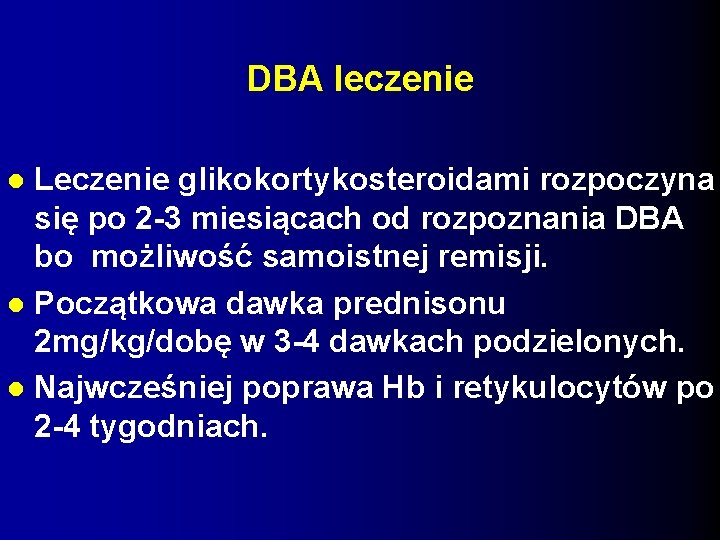 DBA leczenie Leczenie glikokortykosteroidami rozpoczyna się po 2 -3 miesiącach od rozpoznania DBA bo