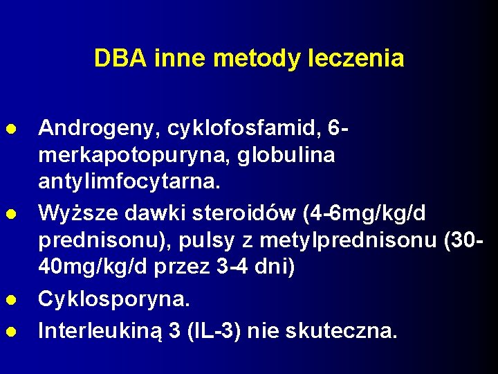 DBA inne metody leczenia Androgeny, cyklofosfamid, 6 merkapotopuryna, globulina antylimfocytarna. Wyższe dawki steroidów (4