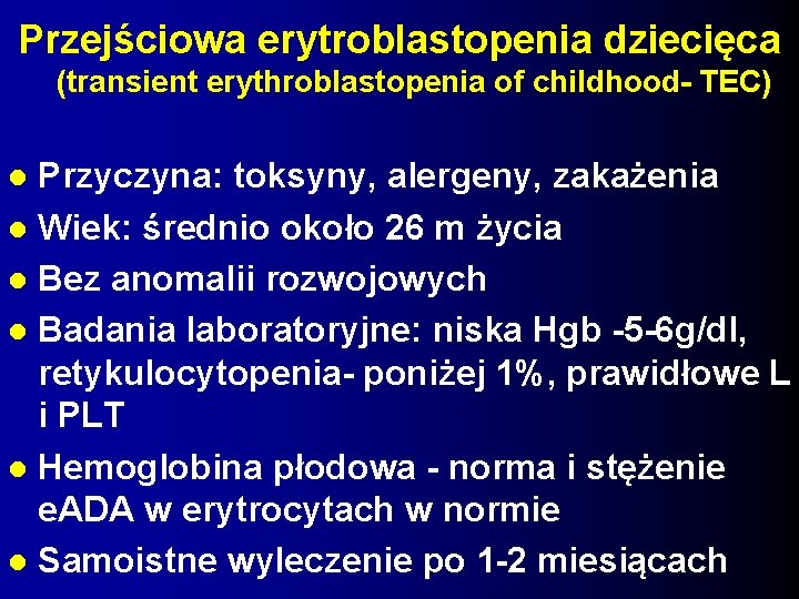 Przejściowa erytroblastopenia dziecięca (transient erythroblastopenia of childhood- TEC) Przyczyna: toksyny, alergeny, zakażenia Wiek: średnio