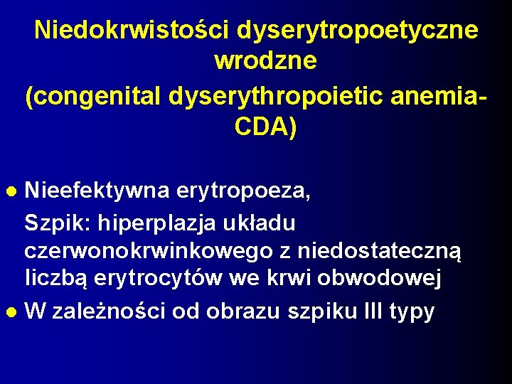 Niedokrwistości dyserytropoetyczne wrodzne (congenital dyserythropoietic anemia. CDA) Nieefektywna erytropoeza, Szpik: hiperplazja układu czerwonokrwinkowego z