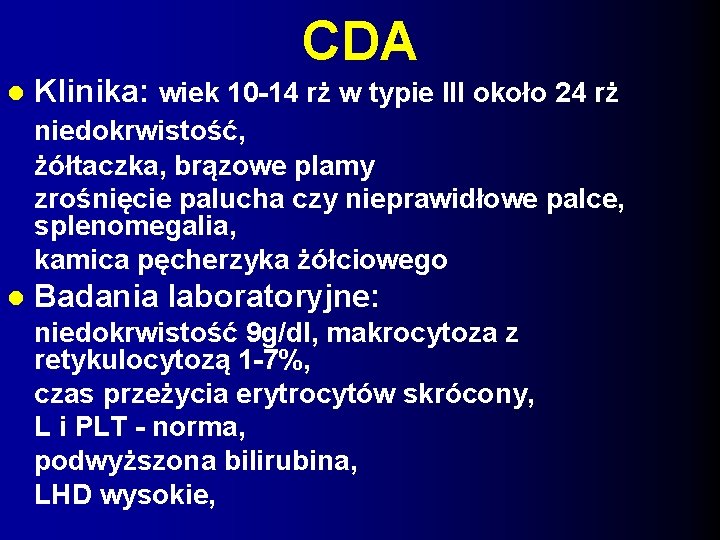 CDA Klinika: wiek 10 -14 rż w typie III około 24 rż niedokrwistość, żółtaczka,