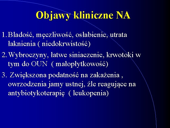 Objawy kliniczne NA 1. Bladość, męczliwość, osłabienie, utrata łaknienia ( niedokrwistość) 2. Wybroczyny, łatwe