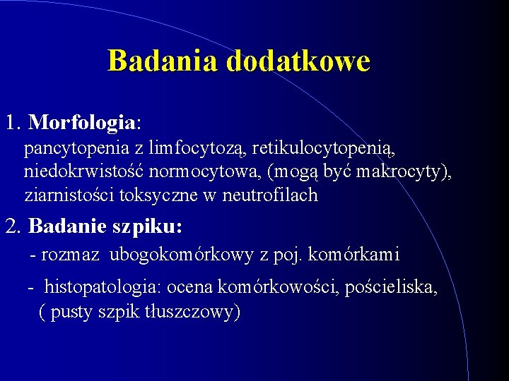 Badania dodatkowe 1. Morfologia: pancytopenia z limfocytozą, retikulocytopenią, niedokrwistość normocytowa, (mogą być makrocyty), ziarnistości