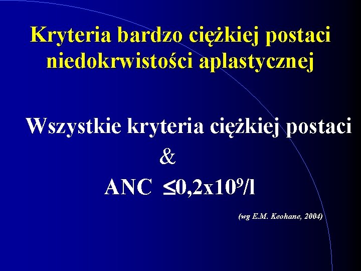 Kryteria bardzo ciężkiej postaci niedokrwistości aplastycznej Wszystkie kryteria ciężkiej postaci & ANC £ 0,